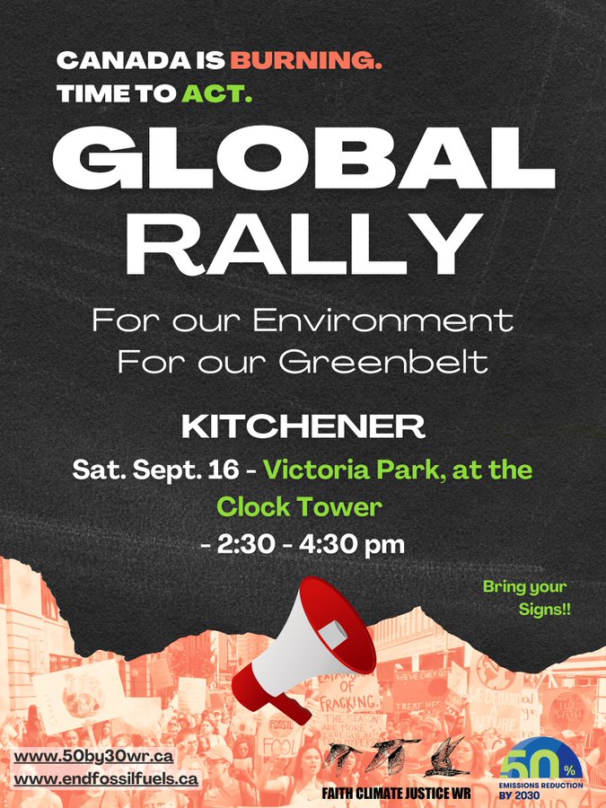 Canada is burning. Time to act. | Global Rally | For our Environment | For our Greenbelt | Kitchener | Sat. Sept. 16 (2023) - Victoria Park, at the Clock Tower | 2:30 - 4:30pm | Bring your Signs!! | www.50by30wr.ca | www.endfossilfuels.ca | Faith Climate Justice WR | 50% emissions reduction by 2030 (white lettering with green and red highlights on a dark gray background to look like smoke clouds, red&white image of people marching carrying signs, with an illustration of a bullhorn near the bottom of the poster)