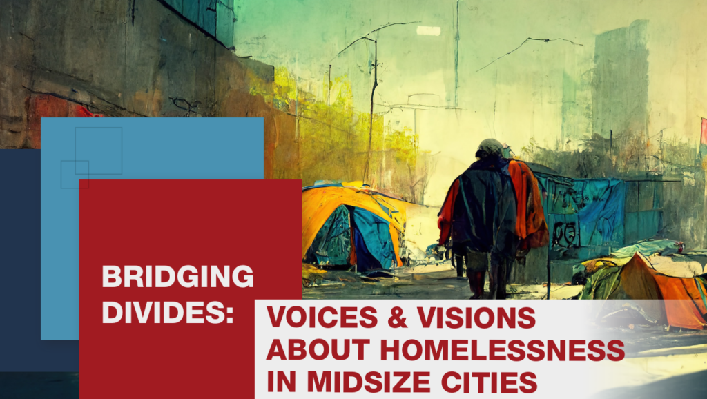 Bridging Divides: Voices & Visions about Homelessness in Midsize Cities
(painting of a tent encampment with a man walking away. The outlines are shaky, but the colours are bold. The text is in a series of coloured squares)