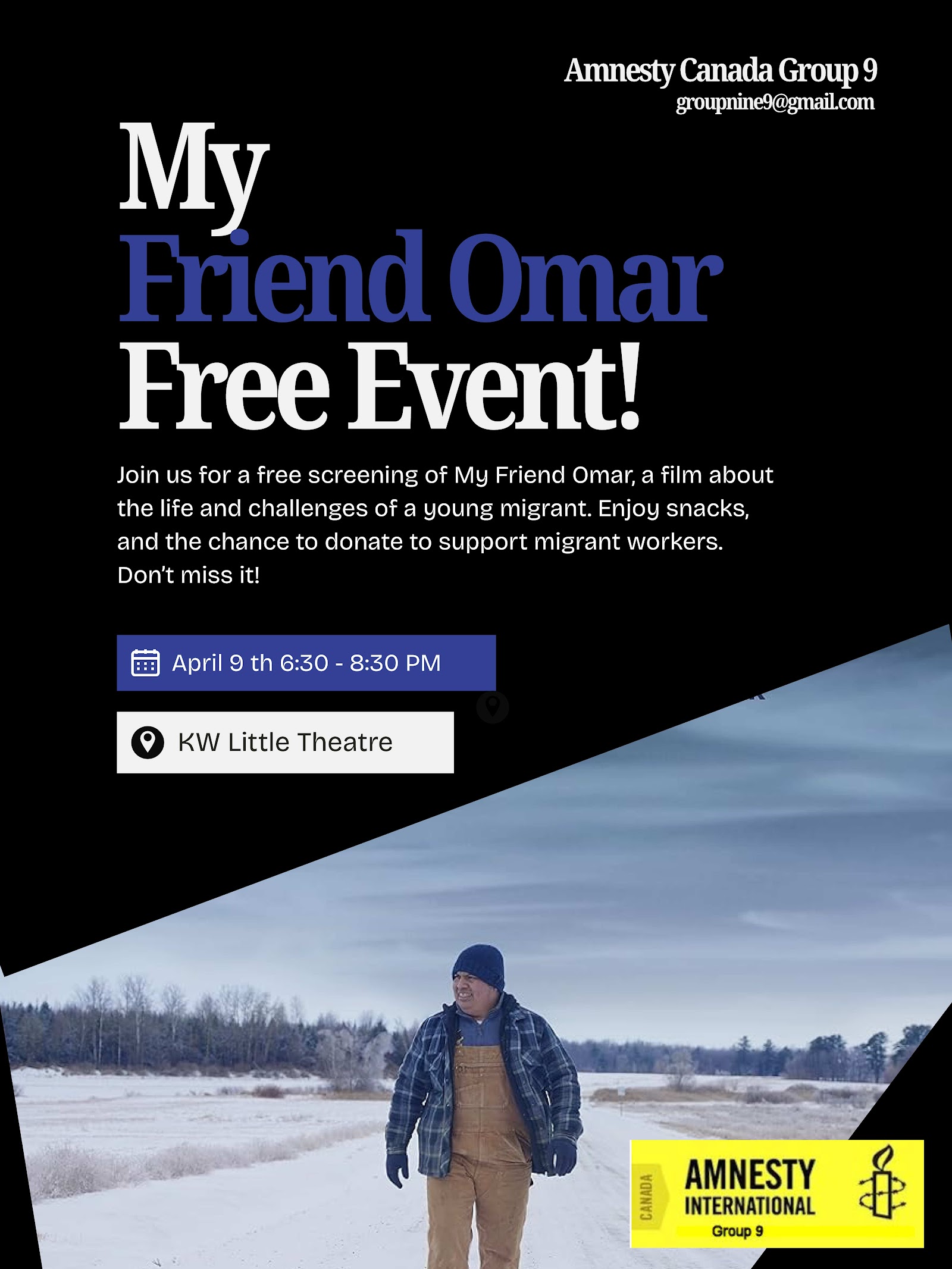 My Friend Omar Free Event! Join us for a free screening of My Friend Omar, a film about the life and challenges of a young migrant. Enjoy snacks, and the chance to donate to support migrant workers. Don't miss it! April 9 th 6:30 - 8:30pm KW Little Theatre Amnesty Canada Group 9 groupnine9@gmail.com
