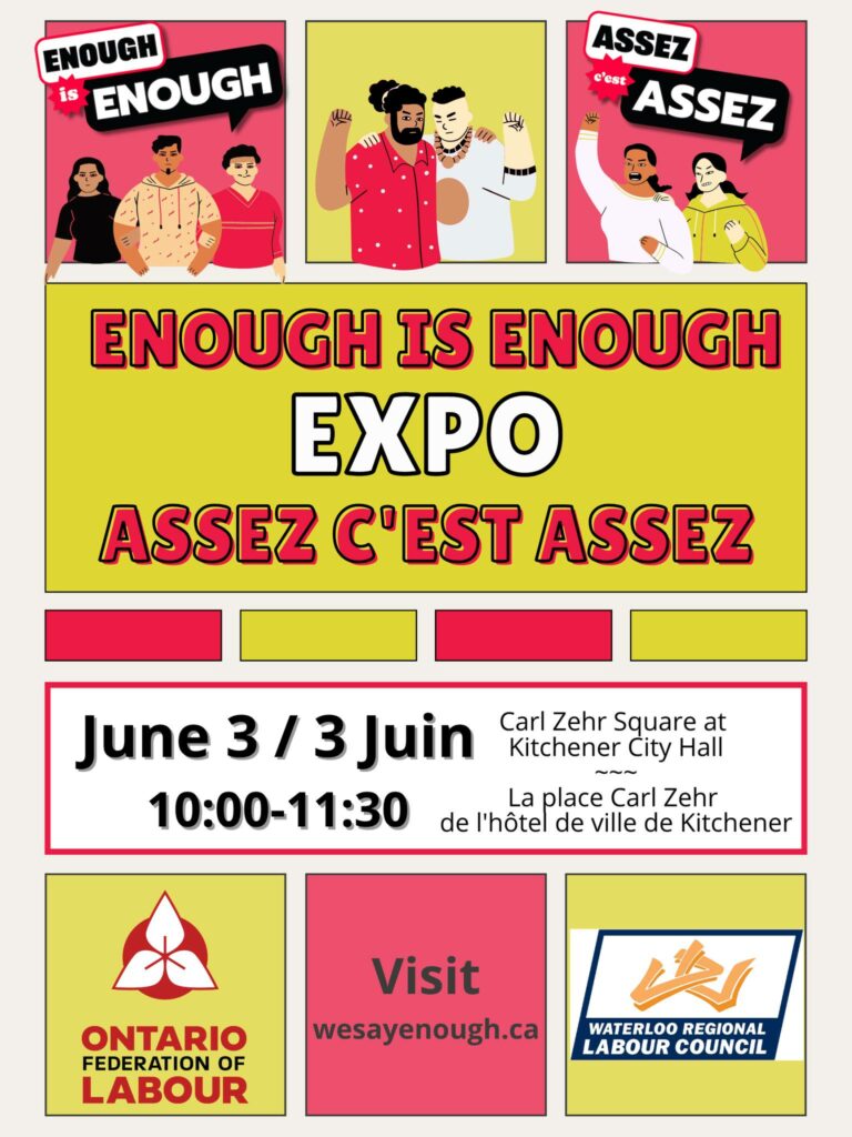 Enough Is Enough | Expo | Assez C'est Assez | June 3 / 3 Juin 10:00-11:30 | Carl Zehr Square at Kitchener City Hall | La place Carl Zehr de hôtel de ville de Kitchener | Visit wesayenough.ca (various cartoon-like illustrations of workers giving the power salute (clenched fist), some with speech bubbles saying "Enough is Enough" and "Assez c'est Assez", and logos/wordmarks for the Ontario Federation of Labour and the Waterloo Regional Labour Council)
