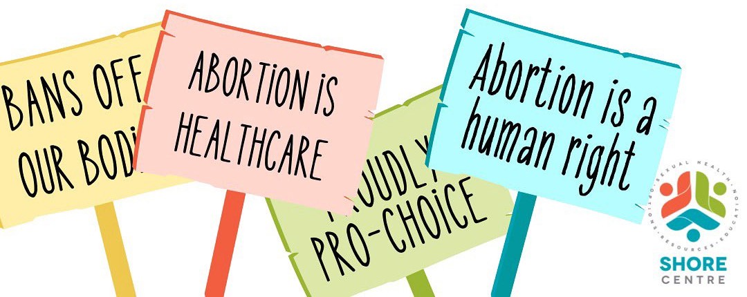 Illustrations of protest signs with the text "Bans Off Our Bodies", "Abortion Is Healthcare", "Proudly Pro-Choice", "Abortion is a Human Right", and the Shore Centre logo+wordmark