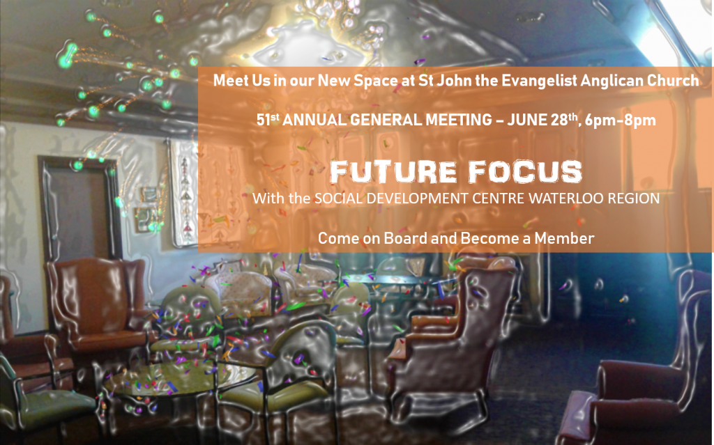 Meet us in our new space at St. John the Evangelist Anglican Church | 51st Annual General Meeting - June 28th, 6pm - 8pm | Future Focus | with the Social Development Centre Waterloo Region | Come on Board and Become a Member