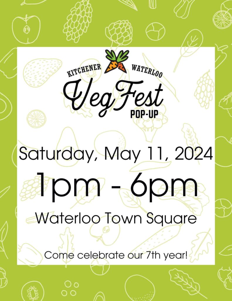 Kitchener Waterloo VegFest Pop-Up | Saturday, May 11, 2024 | 1pm - 6pm | Waterloo Town Square | Come celebrate our 7th year!