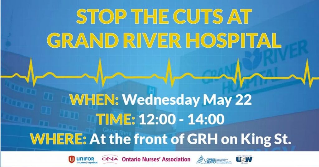 Stop The Cuts at Grand River Hospital | When: Wednesday May 22 | Time: 12:00 - 14:00 | Where: At the front of GRH on King Street